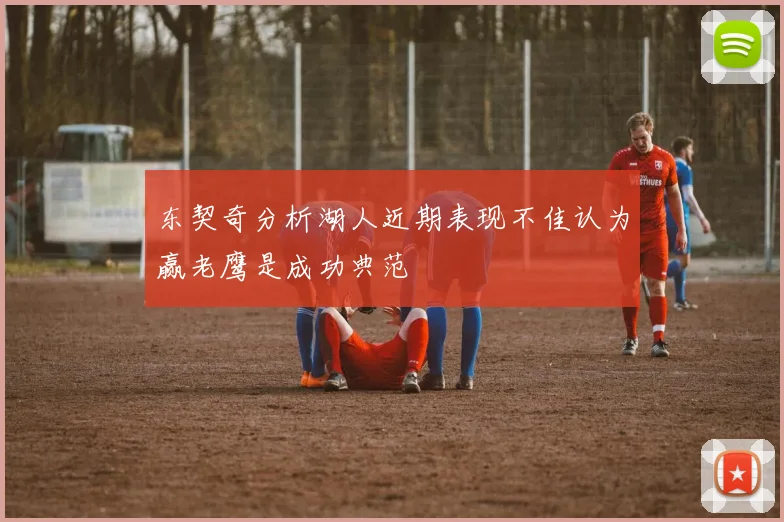 东契奇分析湖人近期表现不佳认为赢老鹰是成功典范